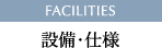 FACILITIES 設備・仕様